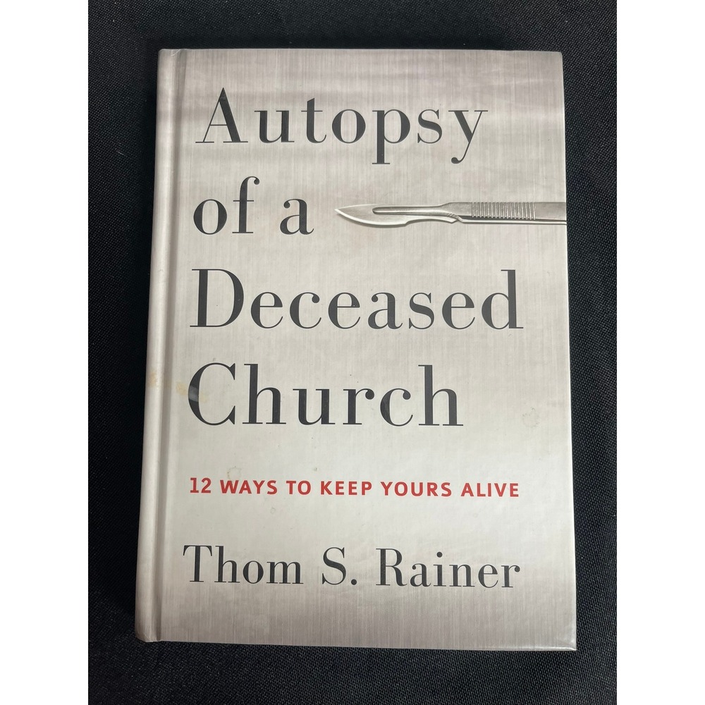 Autopsy of a Deceased Church Thom S Rainer Hardcover 12 Ways to Keep Yours Alive